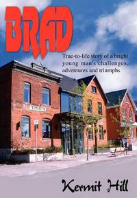 Cover image for Brad: True-to-life Story of a Bright Young Man's Challenges, Adventures and Triumphs