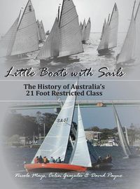 Cover image for Little Boats with Sails: The History of Australia's 21 Foot Restricted Class