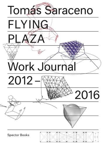 Cover image for Tomas Saraceno: Flying Plaza: Work Journal 2012-2016