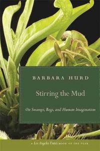 Cover image for Stirring the Mud: On Swamps, Bogs, and Human Imagination