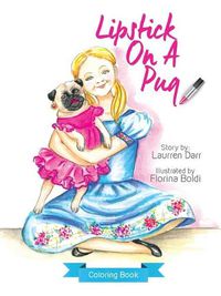 Cover image for Lipstick On A Pug - Coloring Book