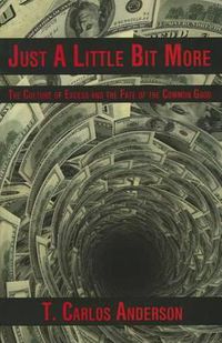 Cover image for Just a Little Bit More the Culture of Excess and the Fate of the Common Good