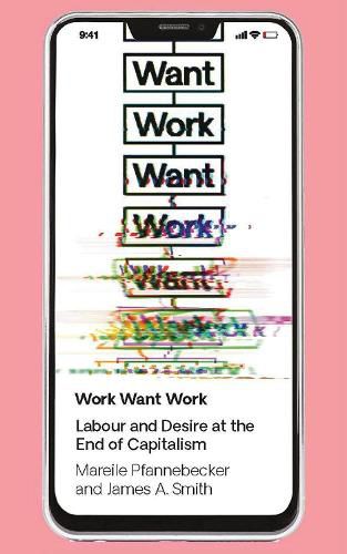 Cover image for Work Want Work: Labour and Desire at the End of Capitalism