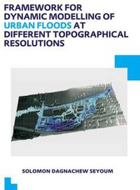 Cover image for Framework for Dynamic Modelling of Urban Floods at Different Topographical Resolutions: UNESCO-IHE PhD Thesis