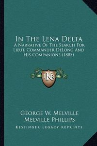 Cover image for In the Lena Delta: A Narrative of the Search for Lieut. Commander DeLong and His Companions (1885)