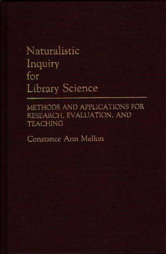 Cover image for Naturalistic Inquiry for Library Science: Methods and Applications for Research, Evaluation, and Teaching