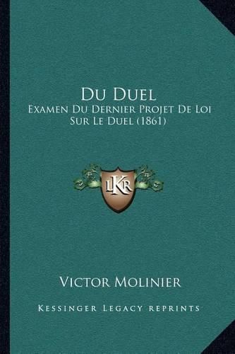 Cover image for Du Duel: Examen Du Dernier Projet de Loi Sur Le Duel (1861)