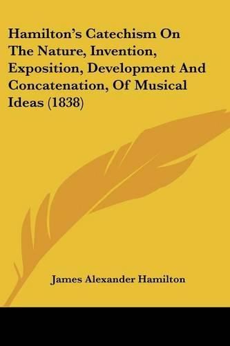 Hamilton's Catechism on the Nature, Invention, Exposition, Development and Concatenation, of Musical Ideas (1838)