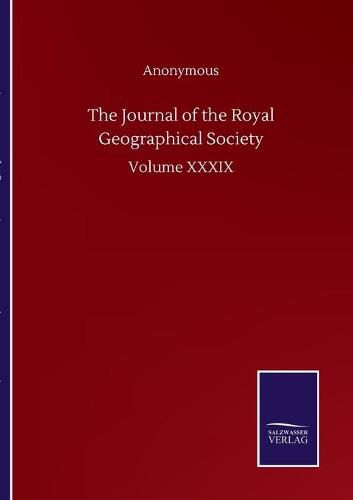 Cover image for The Journal of the Royal Geographical Society: Volume XXXIX