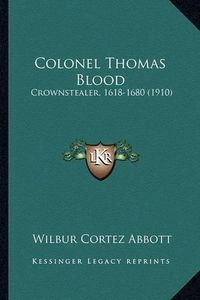 Cover image for Colonel Thomas Blood: Crownstealer, 1618-1680 (1910)