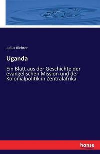 Cover image for Uganda: Ein Blatt aus der Geschichte der evangelischen Mission und der Kolonialpolitik in Zentralafrika