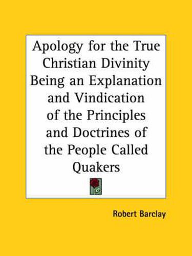 Cover image for Apology for the True Christian Divinity Being an Explanation and Vindication of the Principles and Doctrines of the People Called Quakers (1780)