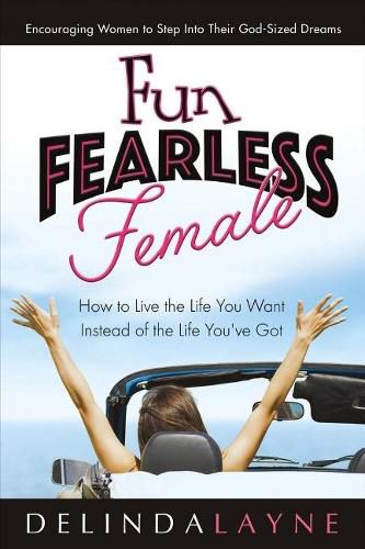 Cover image for Fun Fearless Female: How to Live the Life You Want Instead of the Life You've Got