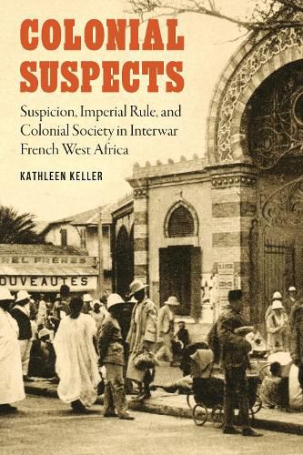 Cover image for Colonial Suspects: Suspicion, Imperial Rule, and Colonial Society in Interwar French West Africa