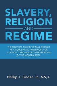 Cover image for Slavery, Religion and Regime: The Political Theory of Paul Ricoeur as a Conceptual Framework for a Critical Theological Interpretation of the Modern State