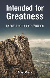 Cover image for Intended for Greatness: Lessons from the Life of Solomon