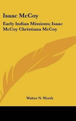 Cover image for Isaac McCoy: Early Indian Missions; Isaac McCoy Christiana McCoy: A Memorial (1895)