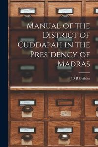 Cover image for Manual of the District of Cuddapah in the Presidency of Madras