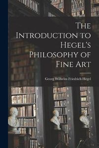 Cover image for The Introduction to Hegel's Philosophy of Fine Art