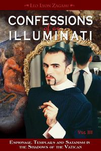 Cover image for Confessions of an Illuminati, Volume III: Espionage, Templars and Satanism in the Shadows of the Vatican