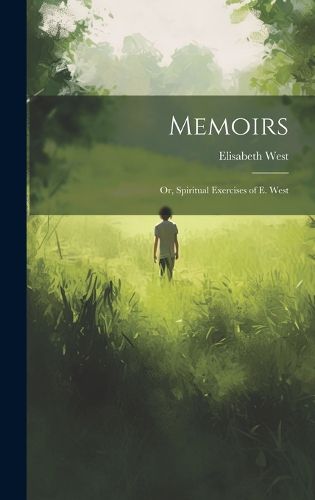 Cover image for Memoirs; Or, Spiritual Exercises of E. West