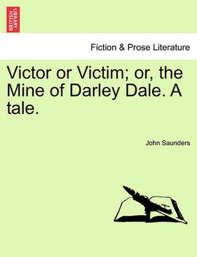 Cover image for Victor or Victim; Or, the Mine of Darley Dale. a Tale.