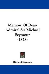 Cover image for Memoir of Rear-Admiral Sir Michael Seymour (1878)