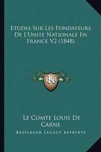 Cover image for Etudes Sur Les Fondateurs de L'Unite Nationale En France V2 (1848)