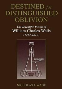 Cover image for Destined for Distinguished Oblivion: The Scientific Vision of William Charles Wells (1757-1817)