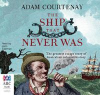Cover image for The Ship That Never Was: The Greatest Escape Story Of Australian Colonial History