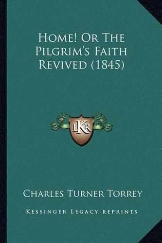 Cover image for Home! or the Pilgrim's Faith Revived (1845)