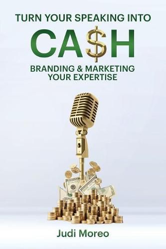 Cover image for Turn Your Speaking Into Cash: Branding & Marketing Your Expertise