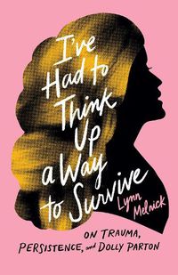 Cover image for I've Had to Think Up a Way to Survive: On Trauma, Persistence, and Dolly Parton