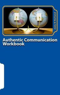 Cover image for Authentic Communication Workbook: Communicating and Connecting At A Deeper Level