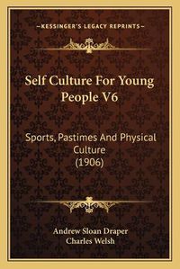 Cover image for Self Culture for Young People V6: Sports, Pastimes and Physical Culture (1906)