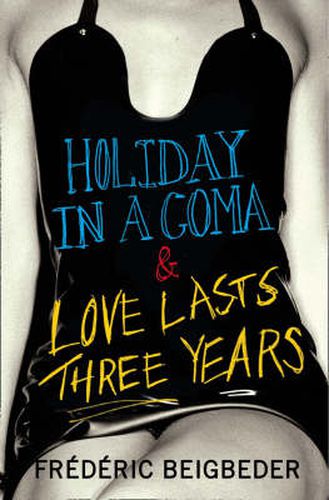 Holiday in a Coma & Love Lasts Three Years: Two Novels by FredeRic Beigbeder