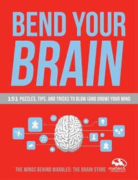 Cover image for Bend Your Brain: 151 Puzzles, Tips, and Tricks to Blow (and Grow) Your Mind