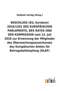 Cover image for BESCHLUSS (EU, Euratom) 2016/1201 DES EUROPAEISCHEN PARLAMENTS, DES RATES UND DER KOMMISSION vom 13. Juli 2016 zur Ernennung der Mitglieder des UEberwachungsausschusses des Europaischen Amtes fur Betrugsbekampfung (OLAF)