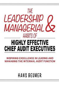 Cover image for The Leadership & Managerial Habits of Highly Effective Chief Audit Executives - Inspiring Excellence in Leading and Managing the Internal Audit Function