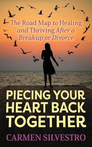 Cover image for Piecing Your Heart Back Together: The Road Map to Healing and Thriving After a Breakup or Divorce