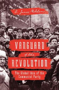 Cover image for Vanguard of the Revolution: The Global Idea of the Communist Party