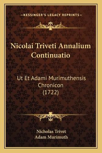 Cover image for Nicolai Triveti Annalium Continuatio: UT Et Adami Murimuthensis Chronicon (1722)