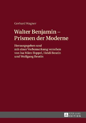 Walther Benjamin - Prismen Der Moderne: Herausgegeben Und Mit Einer Vorbemerkung Versehen Von ISA Maerz-Toppel, Heidi Beutin Und Wolfgang Beutin