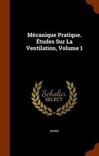 Cover image for Mecanique Pratique. Etudes Sur La Ventilation, Volume 1