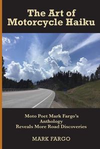 Cover image for The Art of Motorcycle Haiku: Moto Poet Mark Fargo's Anthology Reveals More Road Discoveries