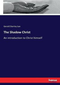 Cover image for The Shadow Christ: An introduction to Christ himself