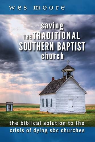 Cover image for Saving the Traditional Southern Baptist Church: The Biblical Solution to the Crisis of Dying SBC Churches