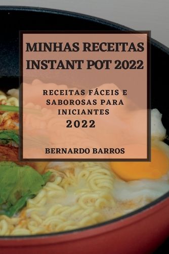 Cover image for Minhas Receitas Instant Pot 2022: Receitas Faceis E Saborosas Para Iniciantes