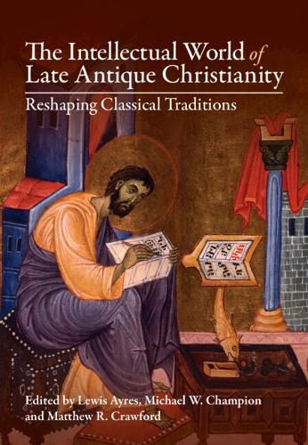 The Intellectual World of Late Antique Christianity