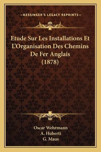 Cover image for Etude Sur Les Installations Et L'Organisation Des Chemins de Fer Anglais (1878)